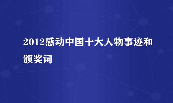 2012感动中国十大人物事迹和颁奖词