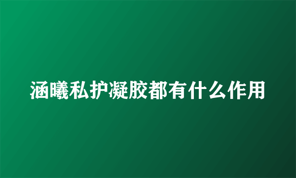 涵曦私护凝胶都有什么作用