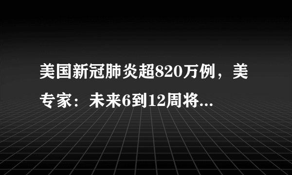 美国新冠肺炎超820万例，美专家：未来6到12周将迎最黑暗时刻