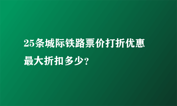 25条城际铁路票价打折优惠 最大折扣多少？