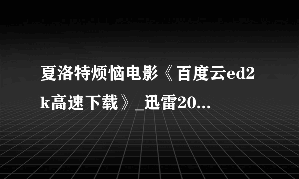 夏洛特烦恼电影《百度云ed2k高速下载》_迅雷2015种子完整