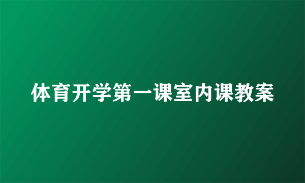 体育开学第一课室内课教案