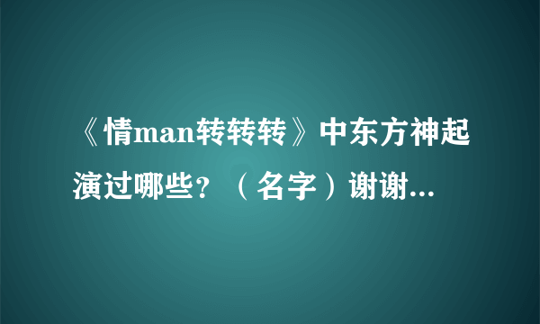 《情man转转转》中东方神起演过哪些？（名字）谢谢了，大神帮忙啊