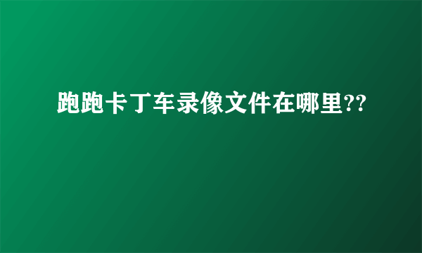 跑跑卡丁车录像文件在哪里??