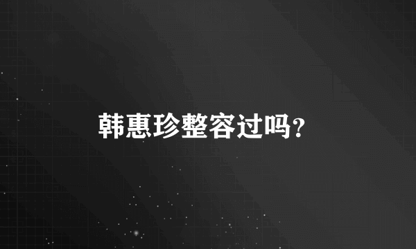 韩惠珍整容过吗？