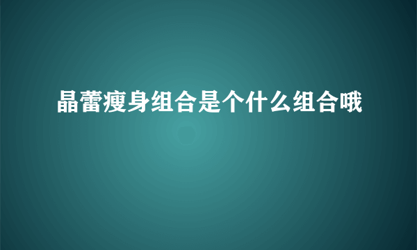 晶蕾瘦身组合是个什么组合哦