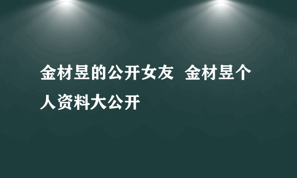 金材昱的公开女友  金材昱个人资料大公开