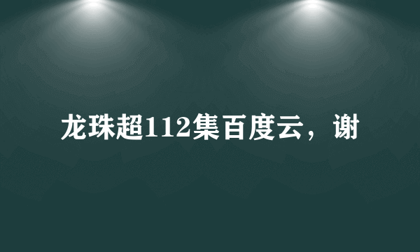 龙珠超112集百度云，谢