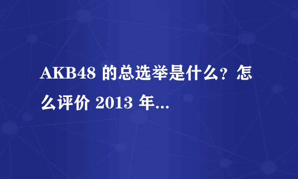 AKB48 的总选举是什么？怎么评价 2013 年 AKB48 总选举的结果