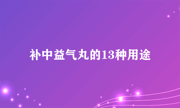 补中益气丸的13种用途