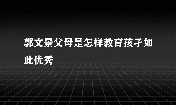 郭文景父母是怎样教育孩孑如此优秀