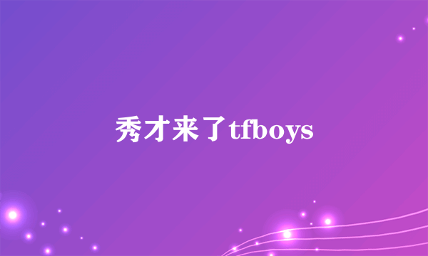 秀才来了tfboys