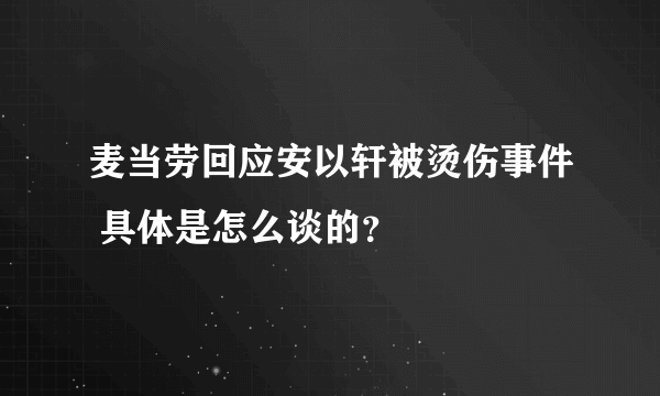 麦当劳回应安以轩被烫伤事件 具体是怎么谈的？