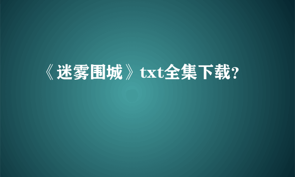 《迷雾围城》txt全集下载？