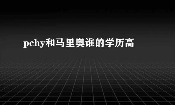 pchy和马里奥谁的学历高