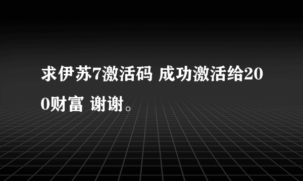 求伊苏7激活码 成功激活给200财富 谢谢。