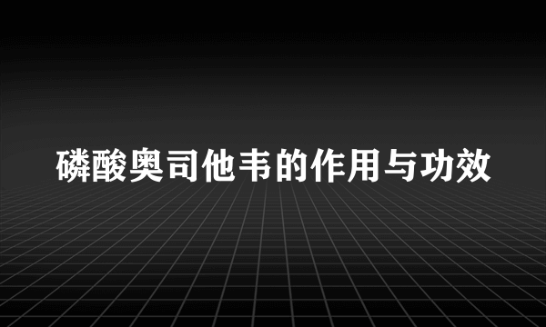 磷酸奥司他韦的作用与功效