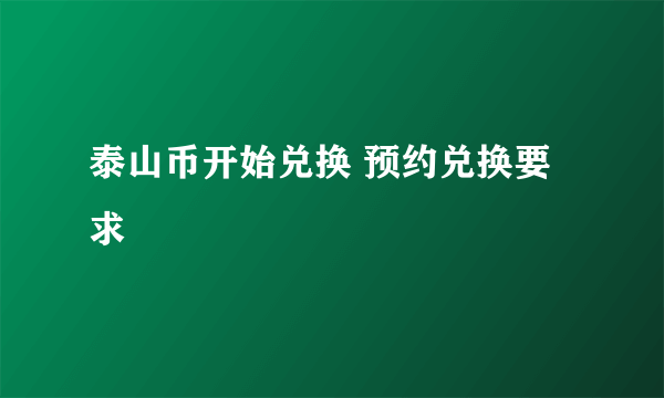 泰山币开始兑换 预约兑换要求