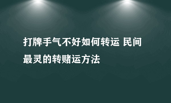 打牌手气不好如何转运 民间最灵的转赌运方法