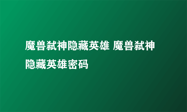 魔兽弑神隐藏英雄 魔兽弑神隐藏英雄密码