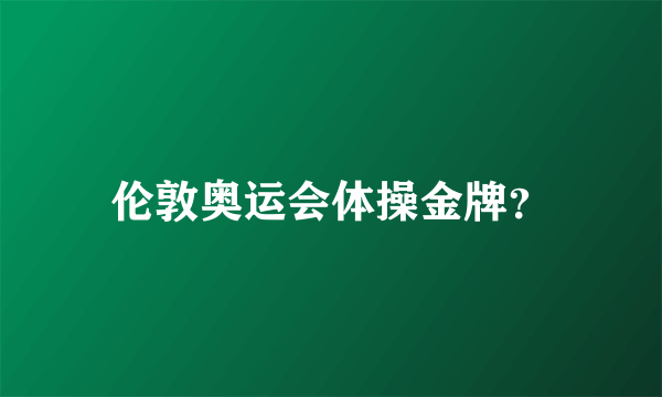 伦敦奥运会体操金牌？