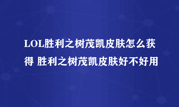 LOL胜利之树茂凯皮肤怎么获得 胜利之树茂凯皮肤好不好用