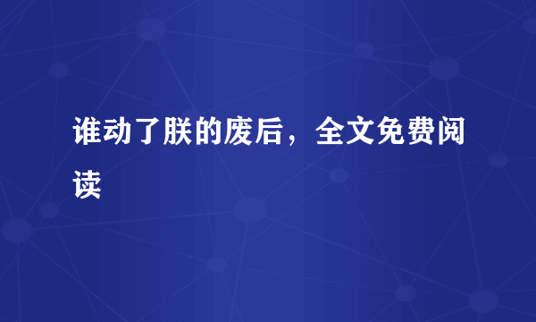 谁动了朕的废后，全文免费阅读