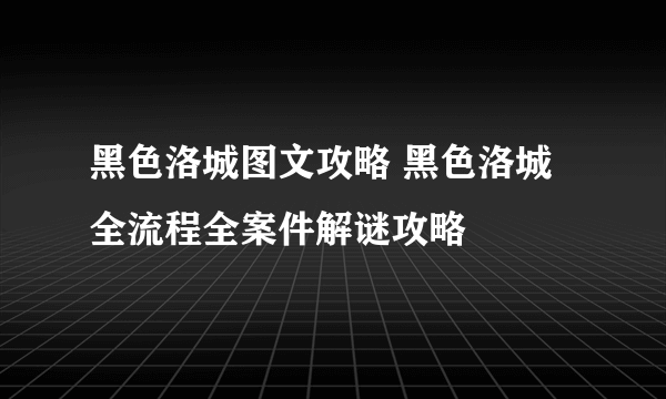 黑色洛城图文攻略 黑色洛城全流程全案件解谜攻略