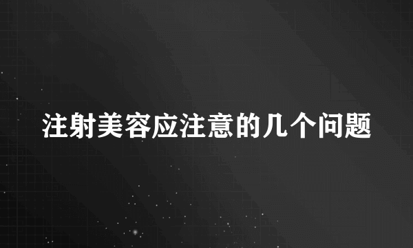 注射美容应注意的几个问题