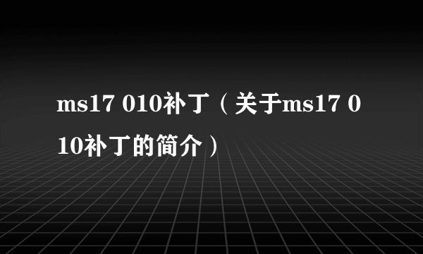 ms17 010补丁（关于ms17 010补丁的简介）