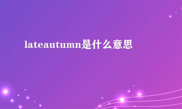 lateautumn是什么意思