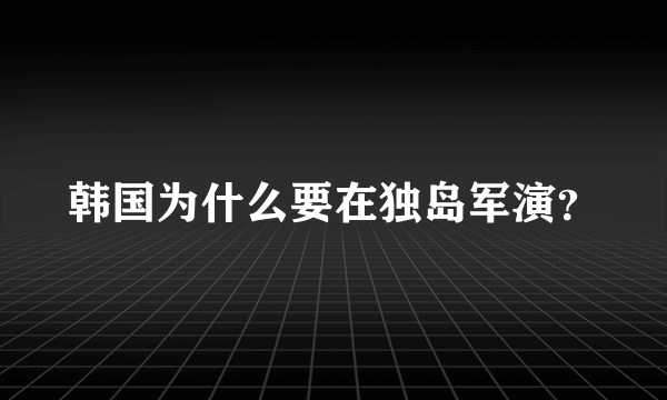 韩国为什么要在独岛军演？