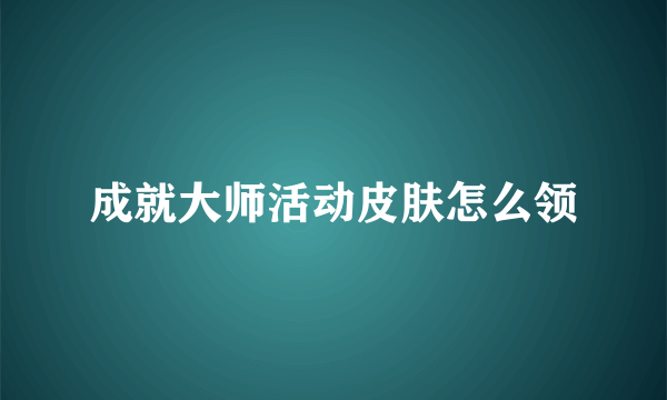 成就大师活动皮肤怎么领