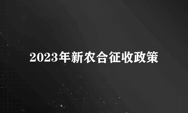 2023年新农合征收政策