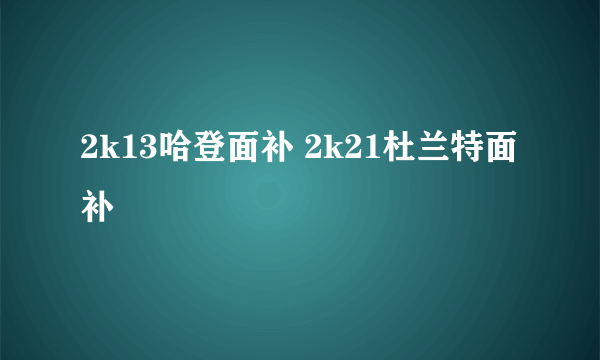 2k13哈登面补 2k21杜兰特面补