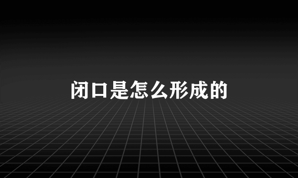 闭口是怎么形成的