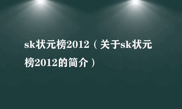 sk状元榜2012（关于sk状元榜2012的简介）