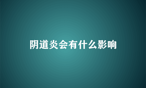 阴道炎会有什么影响