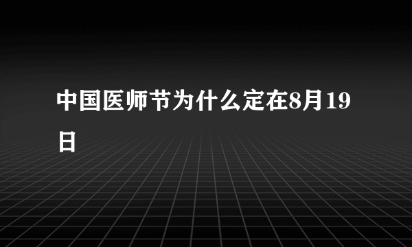 中国医师节为什么定在8月19日