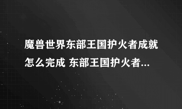 魔兽世界东部王国护火者成就怎么完成 东部王国护火者成就完成攻略