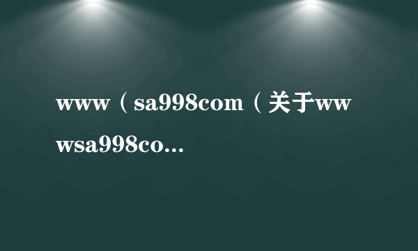 www（sa998com（关于wwwsa998com的简介））