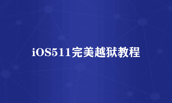 iOS511完美越狱教程