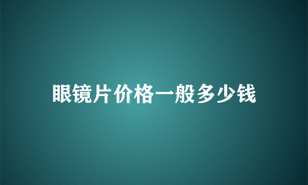 眼镜片价格一般多少钱