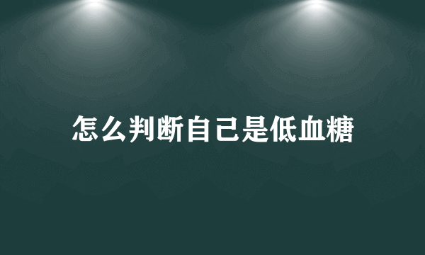 怎么判断自己是低血糖