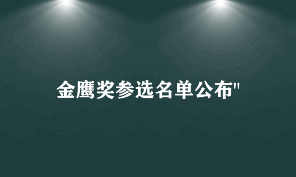 金鹰奖参选名单公布