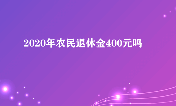 2020年农民退休金400元吗