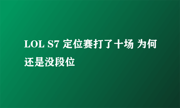 LOL S7 定位赛打了十场 为何还是没段位