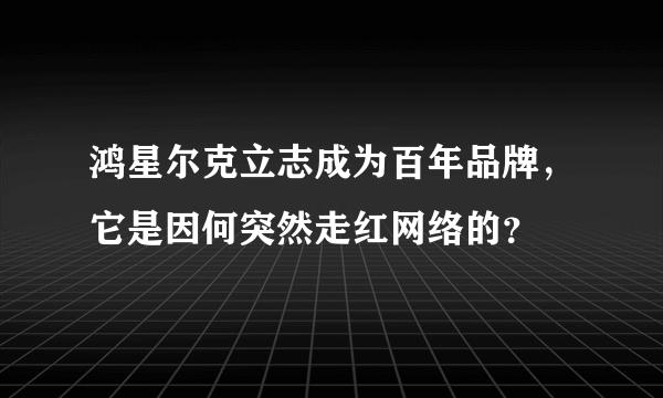 鸿星尔克立志成为百年品牌，它是因何突然走红网络的？