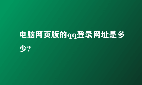 电脑网页版的qq登录网址是多少?