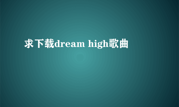 求下载dream high歌曲